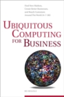 Image for Ubiquitous computing for business  : find new markets, create better businesses, and reach customers around the world 24-7-365