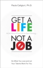 Image for Get a Life, Not a Job: Do What You Love and Let Your Talents Work For You