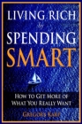 Image for Living rich by spending smart: how to get more of what you really want