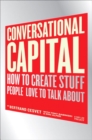 Image for Conversational capital  : how to create stuff people will love to talk about