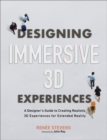 Image for Designing immersive 3D experiences  : a designer&#39;s guide to creating realistic 3D experiences for extended reality