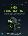 Image for Establishing SRE foundations  : a step-by-step guide to introducing site reliability engineering in software delivery organizations