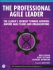 Image for The Professional Agile Leader: The Leader&#39;s Journey Toward Growing Mature Agile Teams and Organizations