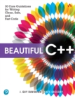 Image for Beautiful C++: 30 core guidelines for writing clean, safe, and fast code