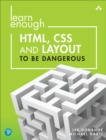Image for Learn enough HTML, CSS and layout to be dangerous  : an introduction to modern website creation and templating systems