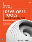 Image for Learn enough developer tools to be dangerous  : Git version control, command line, and text editors essentials