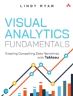 Image for Visual Analytics Fundamentals: Creating Compelling Data Narratives With Tableau