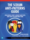 Image for The Scrum Anti-Patterns Guide: Challenges Every Scrum Team Faces and How to Overcome Them