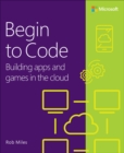 Image for Begin to code  : building apps and games in the cloud