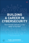 Image for Building a career in cybersecurity  : the strategy and skills you need to succeed