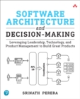 Image for Software Architecture and Decision-Making: Leveraging Leadership, Technology, and Product Management to Build Great Products