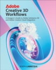 Image for Adobe Creative 3D workflows  : a designer&#39;s guide to Adobe Substance 3D and Adobe Creative Cloud integration