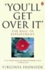 Image for &#39;You&#39;ll get over it&#39;  : the rage of bereavement