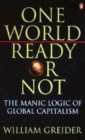 Image for One world, ready or not  : the manic logic of global capitalism