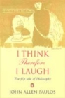 Image for I think, therefore I laugh  : the flip side of philosophy