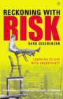 Image for Reckoning with risk  : learning to live with uncertainty