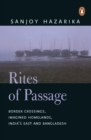 Image for Rites Of Passage : Border Corssisngs, Imagined Homelands, India&#39;s East and Bangladesh