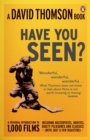 Image for &quot;Have you seen-- ?&quot;  : a personal introduction to 1,000 films including masterpieces, oddities, guilty pleasures and classics (with just a few disasters)