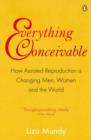 Image for Everything conceivable  : how assisted reproduction is changing men, women, and the world