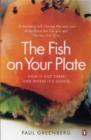 Image for The fish on your plate  : why we eat what we eat from the sea