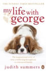 Image for My life with George  : the inspirational story of how a wilful dog brought joy to a bereaved family