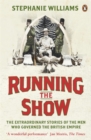 Image for Running the show  : the extraordinary stories of the men who governed the British Empire