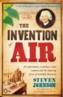 Image for The invention of air: an experiment, a journey, a new country, and the amazing force of scientific discovery