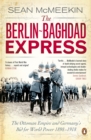 Image for The Berlin-Baghdad express  : the Ottoman Empire and Germany&#39;s bid for world power, 1898-1918