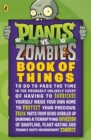 Image for Plants vs. Zombies: Book of Things (to Do to Pass the Time in the Probably Unlikely Event of Having to Barricade Yourself Inside Your Own Home During a Terrifying Invasion of Shuffling, Plant-hating a