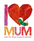 Image for I [symbol of a heart] mum with the Very Hungry Caterpillar