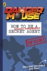 Image for Danger Mouse: How to be a (Highly Dangerous) Secret Agent : Includes Invisible Ink Pen