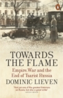 Image for Towards the flame  : empire, war and the end of Tsarist Russia