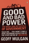 Image for Good and bad power: the ideals and betrayals of government