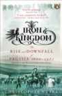 Image for Iron kingdom: the rise and downfall of Prussia, 1600-1947