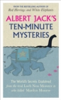 Image for Albert Jack&#39;s ten-minute mysteries: the world&#39;s secrets explained, from the real Loch Ness monster to who killed Marilyn Monroe