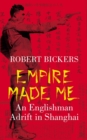 Image for Empire made me: an Englishman adrift in Shanghai