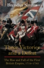 Image for Three victories and a defeat: the rise and fall of the first British Empire, 1714-1783