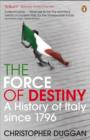 Image for The force of destiny: a history of Italy since 1796