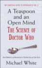 Image for A teaspoon and an open mind: what would an alien look like? is time travel possible? and other intergalactic conundrums from the world of Doctor Who