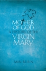 Image for Mother of God: a history of the Virgin Mary