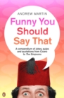 Image for Funny you should say that: a compendium of jokes, quips and quotations from Cicero to the Simpsons