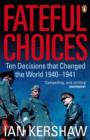 Image for Fateful choices: ten decisions that changed the world, 1940-1941