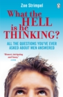 Image for What the hell is he thinking?: all the questions you&#39;ve ever asked about men answered