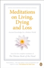 Image for Meditations on living, dying and loss: ancient knowledge for a modern world : from the first complete translation of The Tibetan book of the dead