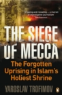 Image for The siege of Mecca: the forgotten uprising in Islam&#39;s holiest shrine