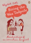 Image for Biting the wax tadpole: misadventures of an armchair linguist