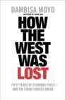 Image for How the West was lost: fifty years of economic folly - and the stark choices ahead