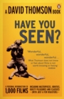 Image for &quot;Have you seen-- ?&quot;: a personal introduction to 1,000 films including masterpieces, oddities, guilty pleasures and classics (with just a few disasters)