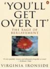 Image for &#39;You&#39;ll get over it&#39;: the rage of bereavement