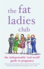 Image for The Fat Ladies Club: The Indispensable &#39;Real World&#39; Guide to Pregnancy